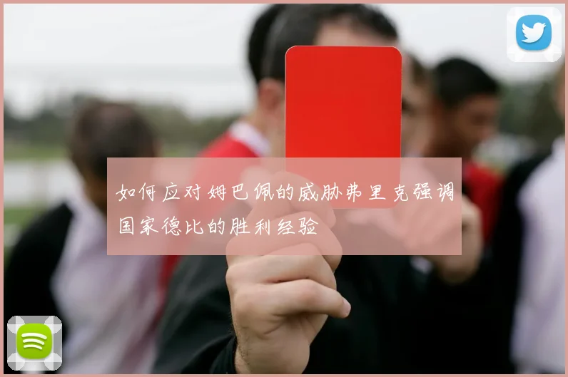 如何应对姆巴佩的威胁弗里克强调国家德比的胜利经验