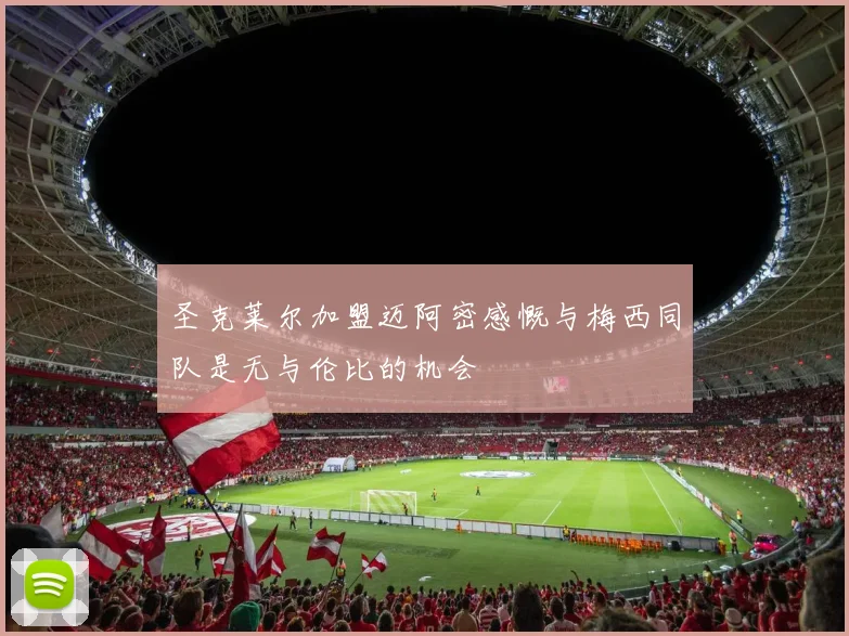 圣克莱尔加盟迈阿密感慨与梅西同队是无与伦比的机会